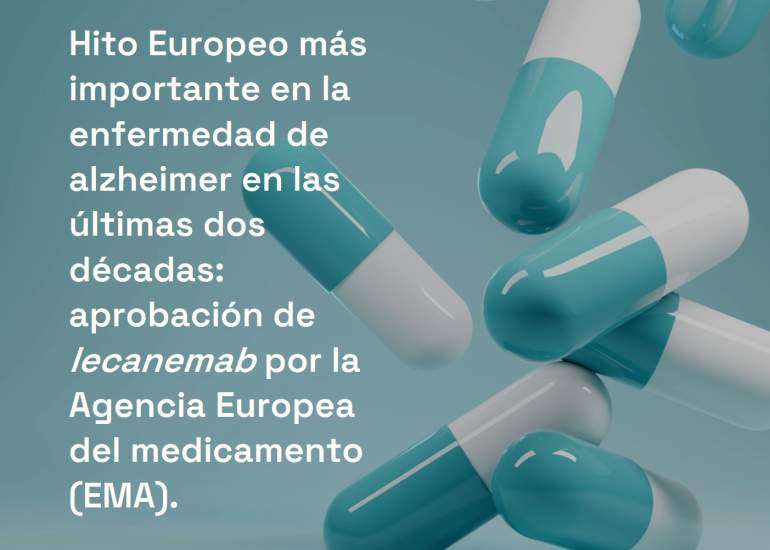 Hito Europeo más importante en la enfermedad de alzheimer en las últimas dos décadas: aprobación de lecanemab por la Agencia Europea del medicamento (EMA).